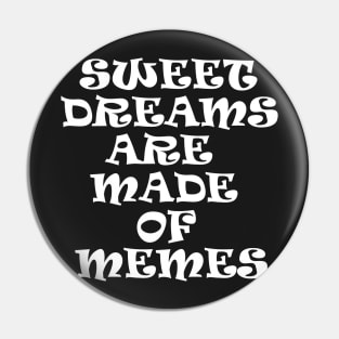 Sweet Dreams Are Made Of Memes Pin