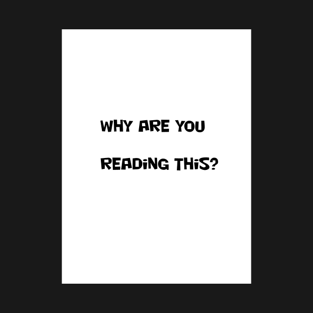 WHY ARE YOU READING THIS? by joesaladino