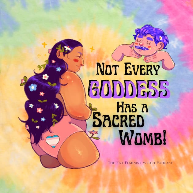 Not Every Goddess has a Sacred Womb 2 by The Fat Feminist Witch 