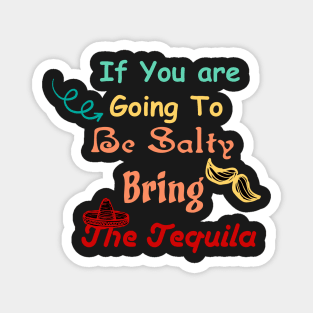 If You are Going To Be Salty Bring The Tequila t-shirt Magnet