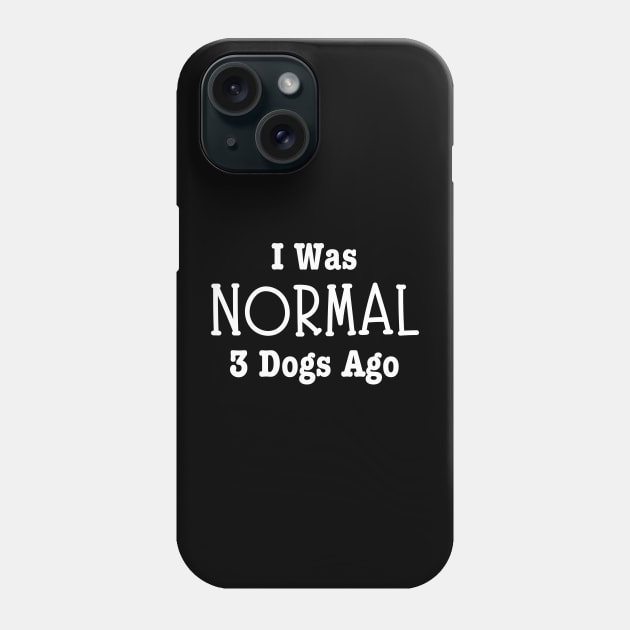 I Was Normal 3 Dogs Ago-Dog Owner Phone Case by HobbyAndArt