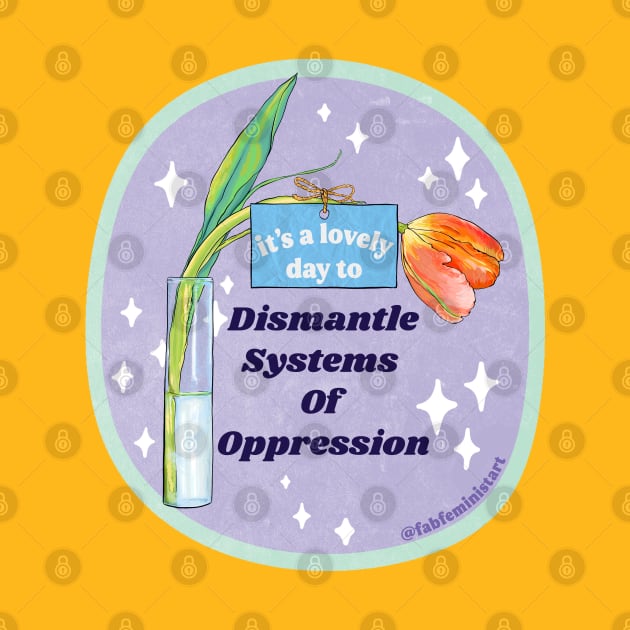 It's A Lovely Day To Dismantle Systems Of Oppression by FabulouslyFeminist