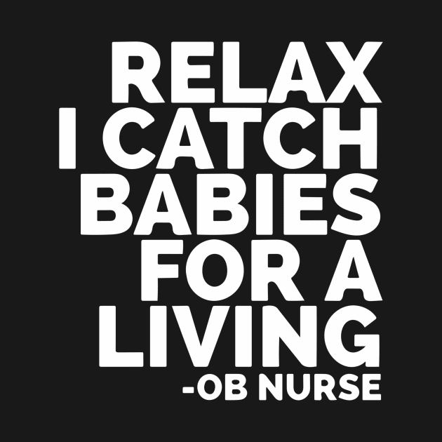 Relax I Catch Babies For A Living OB Nurse by Red Wolf Rustics And Outfitters