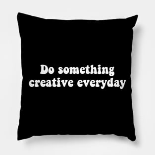 Do something creative everyday - white text Pillow