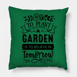 To plant a garden is to believe in tomorrow Pillow