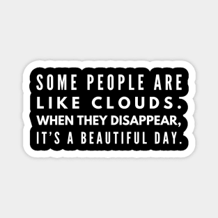 Some People Are Like Clouds When They Disappear, It's A Beautiful Day - Funny Sayings Magnet