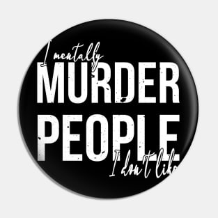 I Mentally Murder People I Don't Like Pin