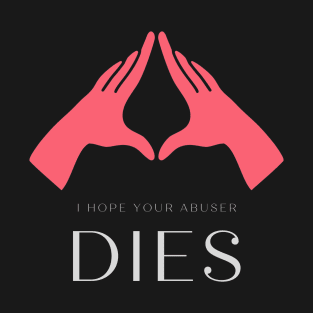 I hope your abuser dies T-Shirt