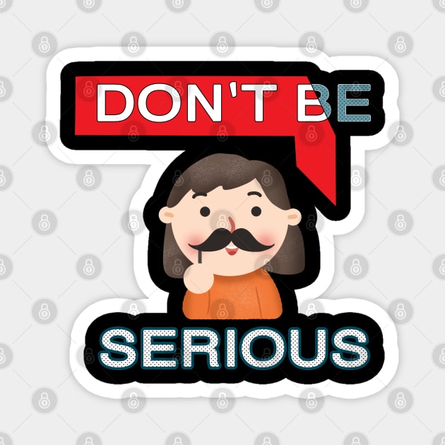 DON'T BE SERIOUS UNISEX Magnet by bakry