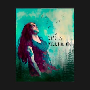 life is killing me T-Shirt