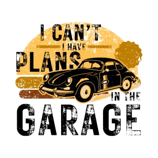 Funny mechanic -  I Can't Have Plans In The Garage T-Shirt