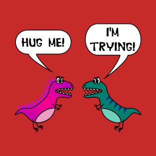 Hug Me! I'm Trying! Funny T Rex Love Valentine's Day T-Shirt