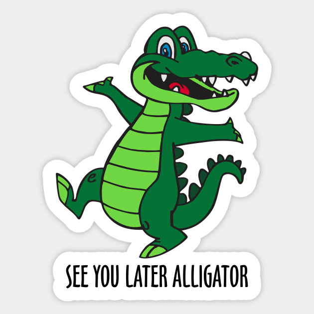 See You Later Alligator See You Later Alligator Sticker Teepublic