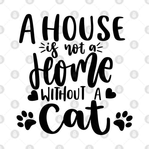 A House Is Not A Home Without A Cat. Funny Cat Lover Quote. by That Cheeky Tee