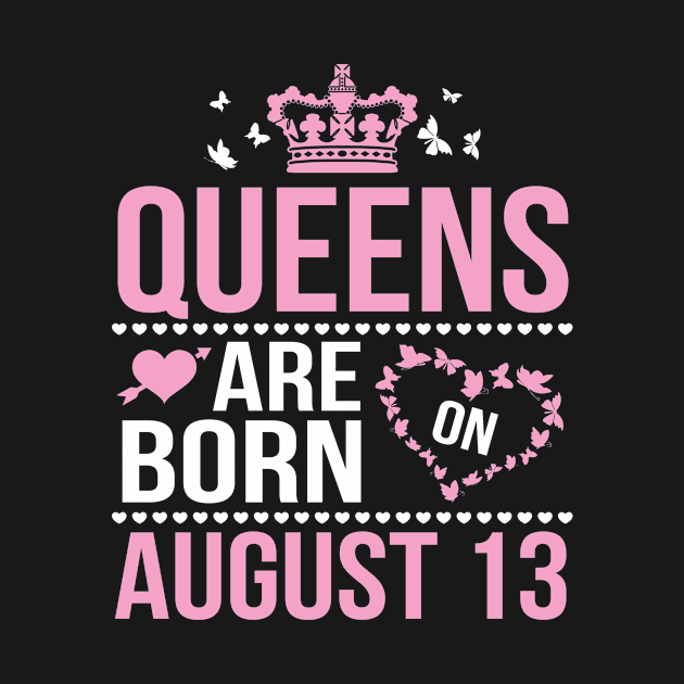 Queens Are Born On August 13 Happy Birthday To Me You Nana Mommy Aunt Sister Wife Daughter Niece by DainaMotteut