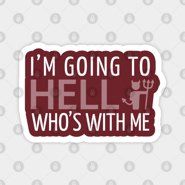 FUNNY SAYINGS / I’M GOING TO HELL WHO’S WITH ME Magnet by DB Teez and More