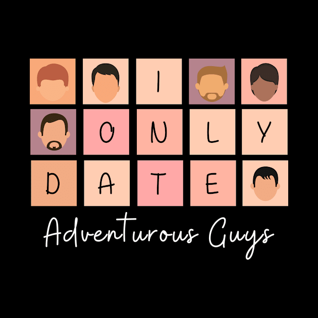 I Only Date Adventurous Guys by fattysdesigns