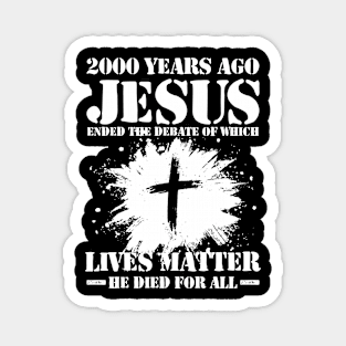 2000 Years Ago Jesus Ended The Debate of Which Lives Matter Magnet