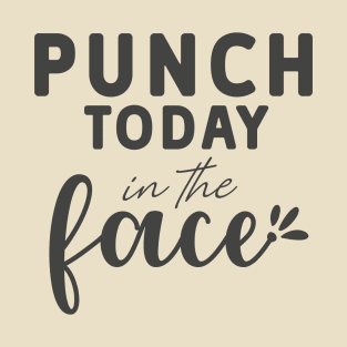 Punch Today In The Face Tee T-Shirt