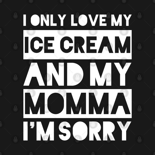 I only love my ice cream and my momma I'm sorry by meowstudio