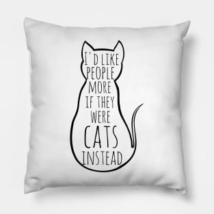 I'd like people more if they were cats instead Pillow