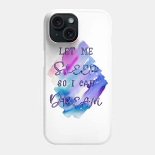 Let me Sleep so I can Dream Phone Case