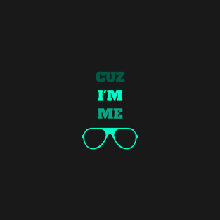 CUZ I'M ME T-Shirt