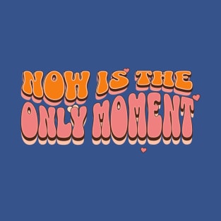 Now Is The Only Moment T-Shirt