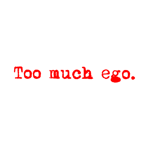 Too much ego. Typewriter simple text red by AmongOtherThngs