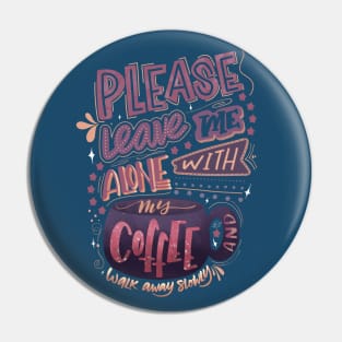 Leave Me Alone With My Coffee Pin