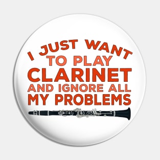 I Just Want To Play Clarinet and Ignore All My Problems Pin