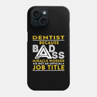 Dentist Because Badass Miracle Worker Is Not An Official Job Title Phone Case