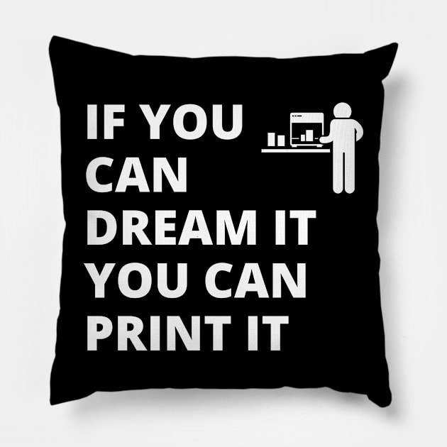 If you can dream it, you can print it Pillow by ZombieTeesEtc