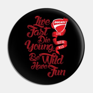 Ducati - Live fast, Die Young, Be Wild and Have Fun Pin