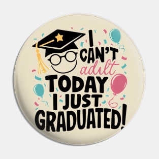 I Can't Adult Today, I Just Graduated: Graduation Special Pin