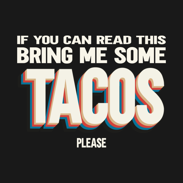 If You Can Read This Bring Me Some Tacos by displace_design