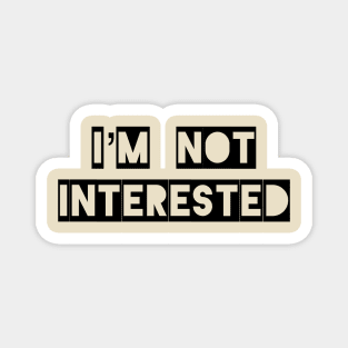 I’m Not Interested Magnet