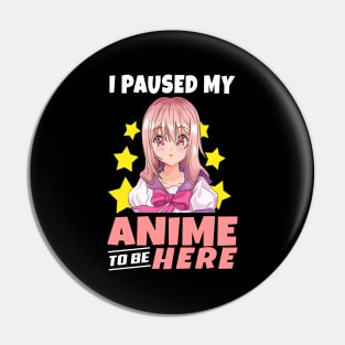 I Paused My Anime To Be Here Funny anime merch for girl Teen Pin