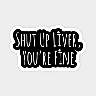 Men’s Shut Up Liver You’re Fine Funny St. Patrick’s Day Magnet