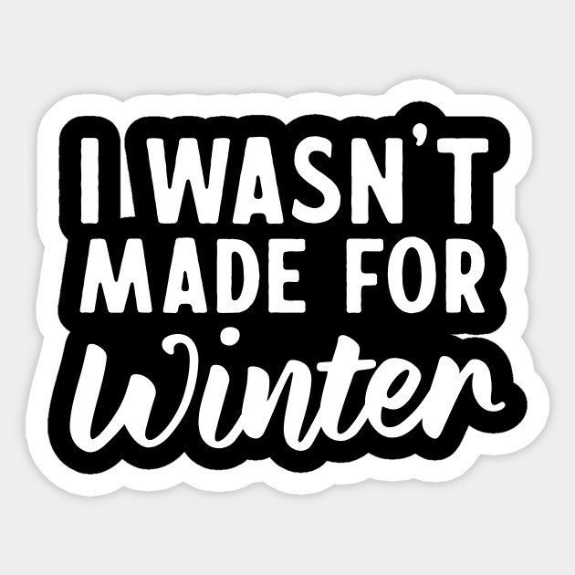 I Wasn T Made For Winter Funny Winter Sticker Teepublic