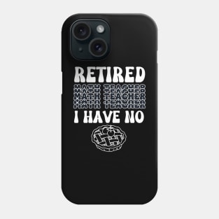 Retired Math Teacher I have no pie Phone Case