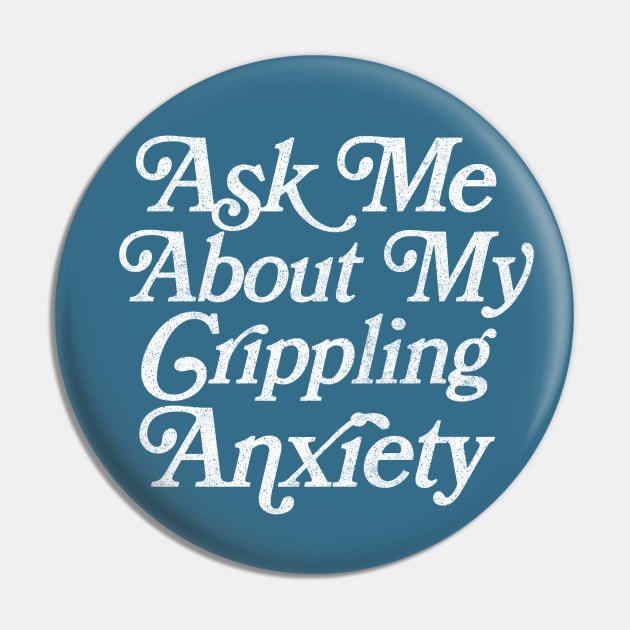 Ask Me About My Crippling Anxiety  - Retro Faded Introvert Design Pin by DankFutura