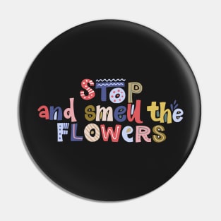 Stop and Smell The Flowers Pin