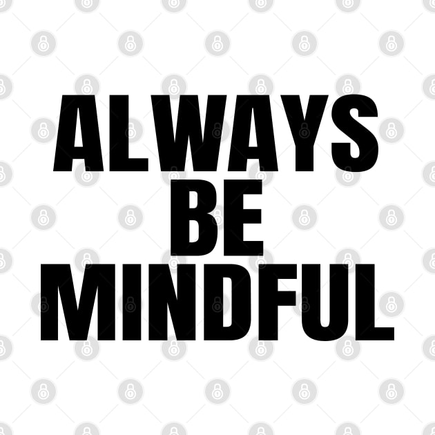 Always Be Mindful by ShopBuzz