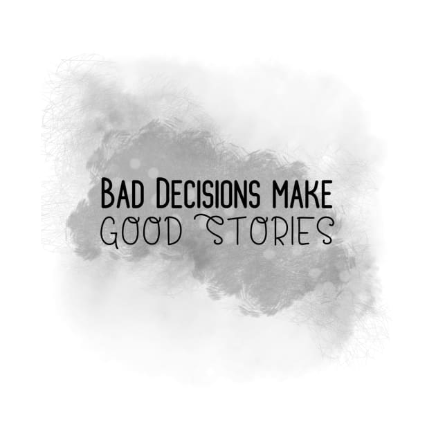 Life Quotes - Bad Decisions make Good Stories by Red Fody