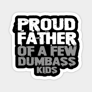 Proud Father Of A Few Dumbass Kids Magnet