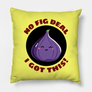 No Fig Deal I Got This | Fig Pun Pillow