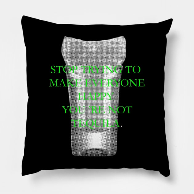 Stop trying to make everyone happy, you 're not tequila Pillow by ZOO OFFICIAL