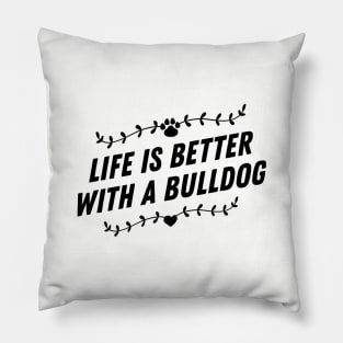 Life is better with a bulldog Pillow