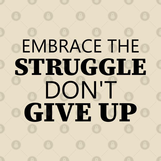 Embrace The Struggle Don't Give Up by Texevod